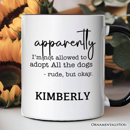 Apparently I’m Not Allowed to Adopt All the Dogs Personalized Mug, Funny Pet Quote Gift with Custom Name