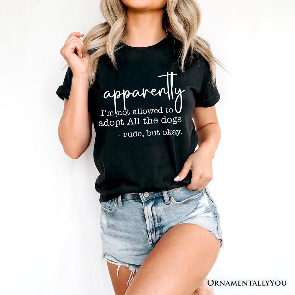 Apparently I’m Not Allowed to Adopt All the Dogs T-Shirt, Funny Pet Quote Tee