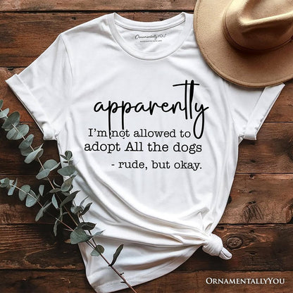 Apparently I’m Not Allowed to Adopt All the Dogs T-Shirt, Funny Pet Quote Tee