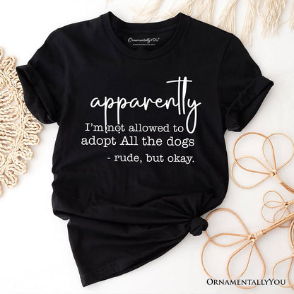 Apparently I’m Not Allowed to Adopt All the Dogs T-Shirt, Funny Pet Quote Tee