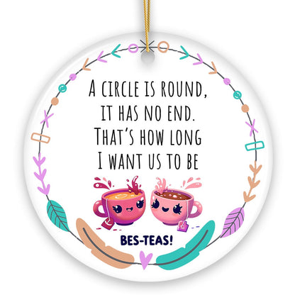 A Circle has No End; That's How Long I want Us to be Besteas Christmas Ornament, Witty Friendship Gift and Appreciation